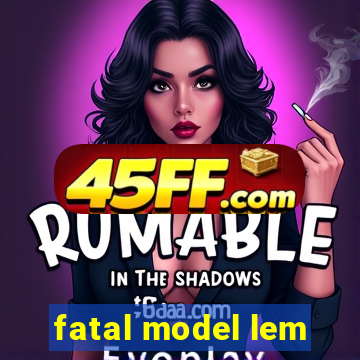 fatal model lem